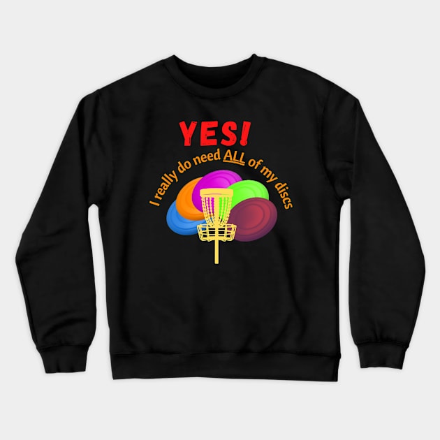 Disc Golf - yes I really do need ALL of my discs - Disc golfer gift Crewneck Sweatshirt by DigillusionStudio